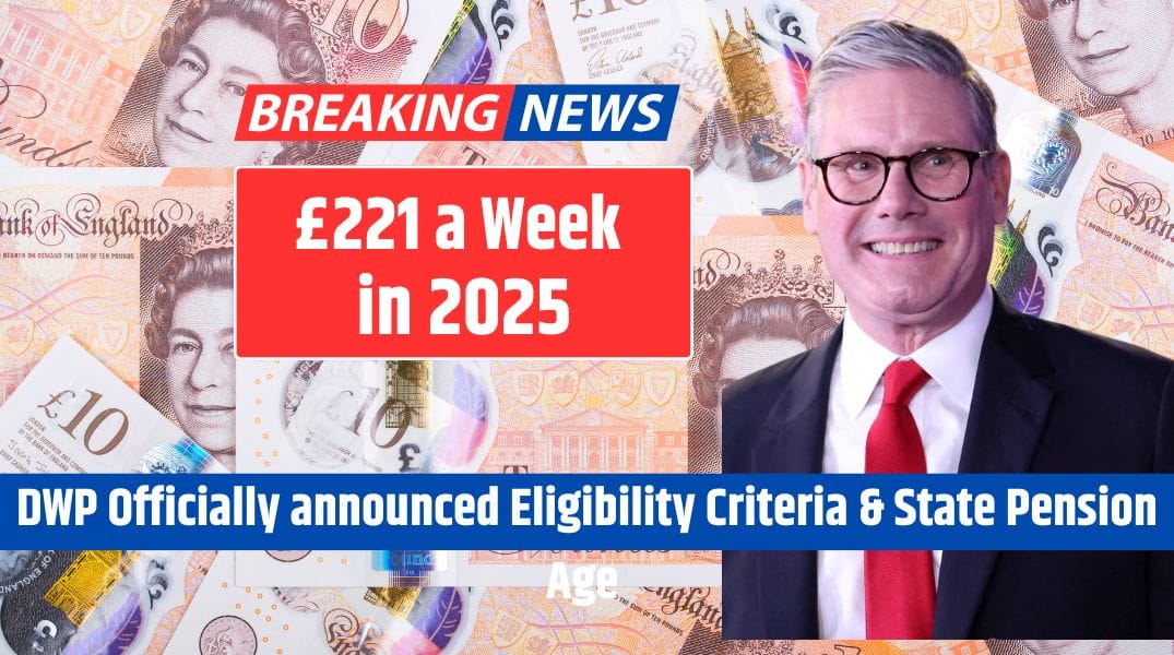 £221 a Week in 2025 DWP Officially announced Eligibility Criteria & State Pension Age