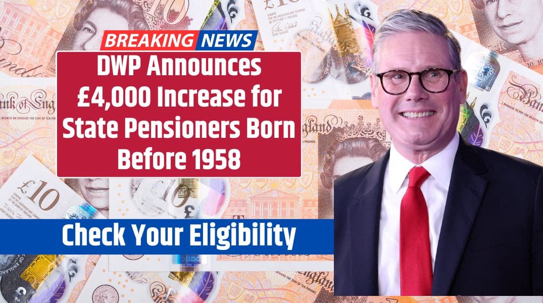 DWP Announces £4,000 Increase for State Pensioners Born Before 1958 – Check Your Eligibility