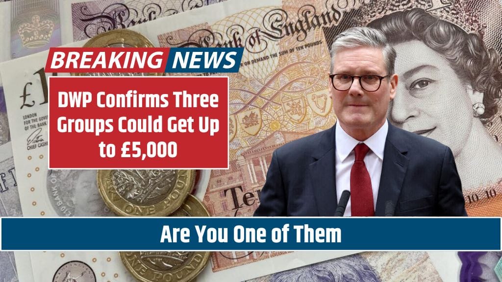 DWP Confirms Three Groups Could Get Up to £5,000—Are You One of Them